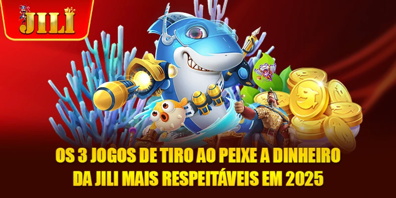 Os 3 Jogos De Tiro Ao Peixe A Dinheiro Da JILI Mais Respeitáveis Em 2025